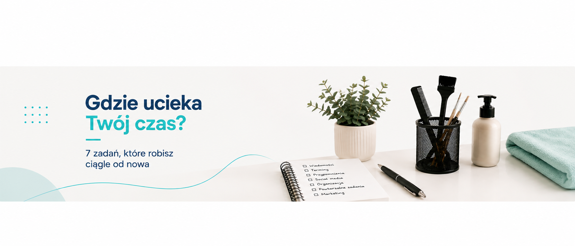 Gdzie naprawdę ucieka Twój czas w salonie? 7 zadań, które wykonujesz ciągle od nowa